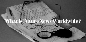 Future News Worldwide Conference - What is Future News Worldwide, 5-6 July 2018, UK