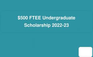 $500 FTEE Undergraduate Scholarship 2022-23