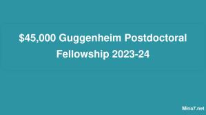 $45,000 Guggenheim Postdoctoral Fellowship 2023-24