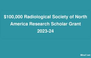 $100,000 Radiological Society of North America Research Scholar Grant 2023-24