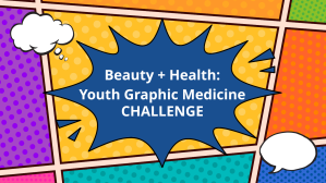 Beauty + Health: Youth Graphic Medicine Challenge